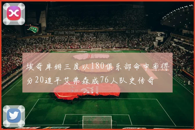 埃奇库姆三度以180俱乐部命中率得分20追平艾弗森成76人队史传奇