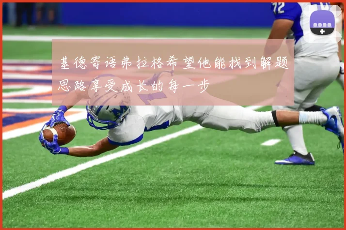 基德寄语弗拉格希望他能找到解题思路享受成长的每一步