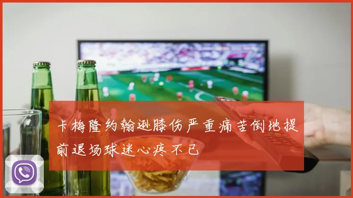 卡梅隆约翰逊膝伤严重痛苦倒地提前退场球迷心疼不已